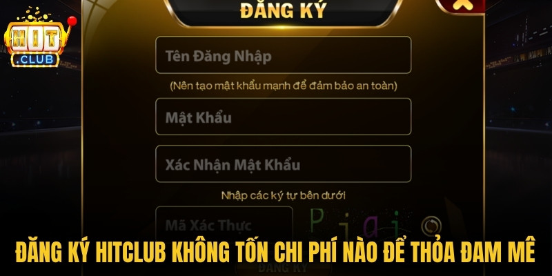 Đăng ký Hitclub không tốn bất kỳ chi phí nào để thỏa đam mê